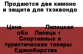 Продаются два кимоно и защита для тхэквондо › Цена ­ 5 500 - Липецкая обл., Липецк г. Спортивные и туристические товары » Единоборства   . Липецкая обл.